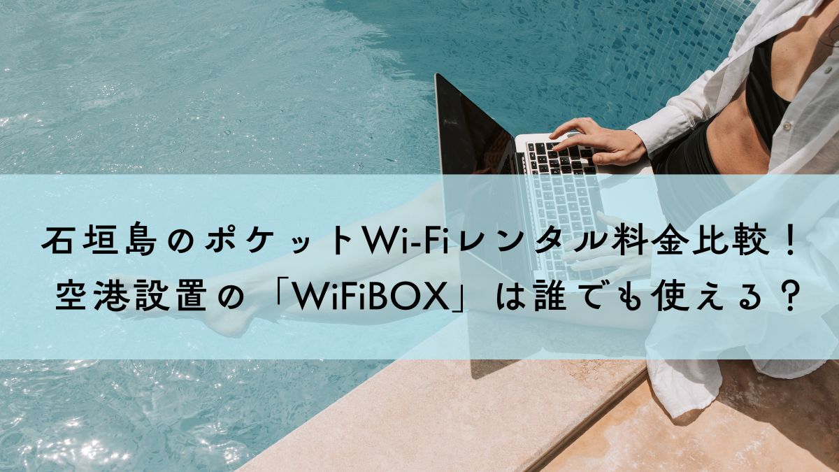 石垣島のポケットWi-Fiレンタル料金比較！空港設置の「WiFiBOX」は誰でも使える？